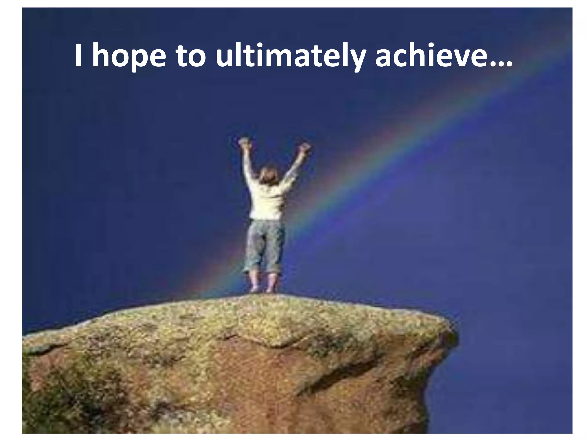 I hope to ultimately achieve…