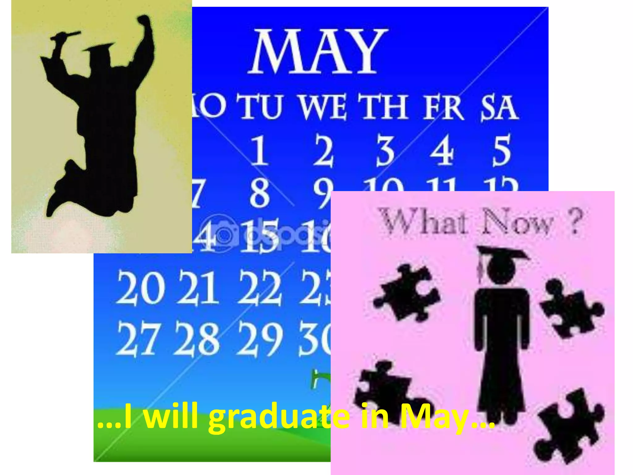 …I will graduate in May…