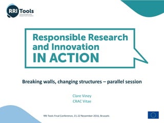 RRI Tools Final Conference, 21-22 November 2016, Brussels
Breaking walls, changing structures – parallel session
Clare Viney
CRAC Vitae
 