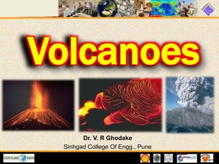 Dr. V. R Ghodake
Sinhgad College Of Engg., Pune
Volcanoes
 
