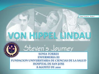 Imagen Tomada de : “BlogSpot” VON HIPPEL LINDAU SONIA TORRES ENFERMERIA III FUNDACION UNIVERSITARIA DE CIENCIAS DE LA SALUD HOSPITAL DE SAN JOSE 8 AGOSTO DE 2010 