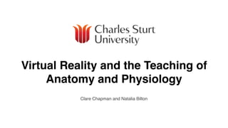 Clare Chapman and Natalia Bilton
Virtual Reality and the Teaching of
Anatomy and Physiology
 