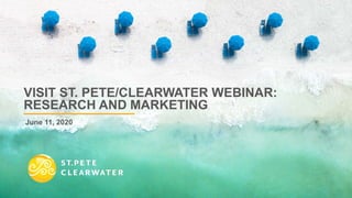 VISIT ST. PETE/CLEARWATER WEBINAR:
RESEARCH AND MARKETING
June 11, 2020
 