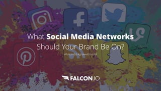 What Social Media Networks 


Should Your Brand Be On?


#FalconEd #growwithsocial
 