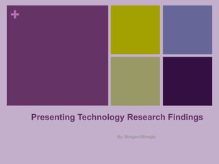 Presenting Technology Research Findings By: Morgan Albregts 