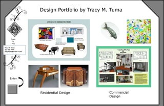 Design Portfolio by Tracy M. Tuma
Residential Design Commercial
Design
Designs
by
Tracy
Tracy M. Tuma
512-656-7447
tracytuma@austin.rr.com
Enter
 