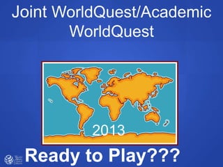 Ready to Play???
2013
Joint WorldQuest/Academic
WorldQuest
 