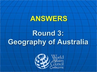 Round 3:
Geography of Australia
ANSWERS
 