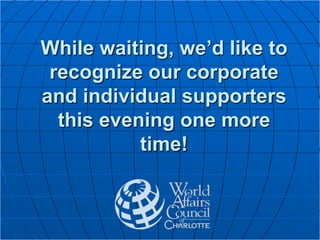 While waiting, we’d like to
recognize our corporate
and individual supporters
this evening one more
time!
 