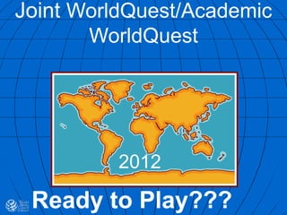 Ready to Play???
2012
Joint WorldQuest/Academic
WorldQuest
 