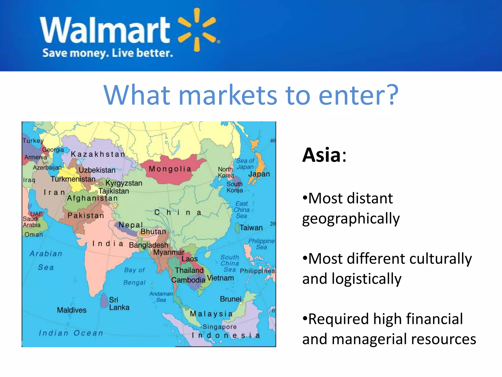 What markets to enter?
              Asia:
              •Most distant
              geographically

              •Most different culturally
              and logistically

              •Required high financial
              and managerial resources
 