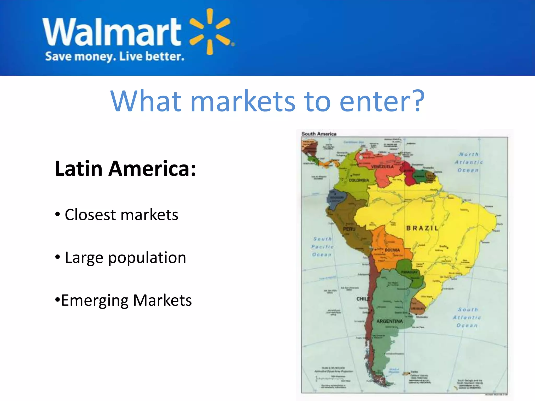 What markets to enter?
Latin America:
• Closest markets

• Large population

•Emerging Markets
 