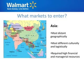 What markets to enter?
              Asia:
              •Most distant
              geographically

              •Most different culturally
              and logistically

              •Required high financial
              and managerial resources
 