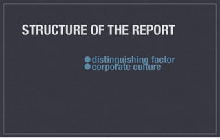 STRUCTURE OF THE REPORT

         •
         •
          distinguishing factor
          corporate culture




                                  4
 