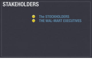 STAKEHOLDERS
               The STOCKHOLDERS
               THE WAL-MART EXECUTIVES




                                         7
 