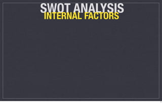 SWOT ANALYSIS
 INTERNAL FACTORS




                    9
 