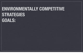 ENVIRONMENTALLY COMPETITIVE
STRATEGIES
GOALS:




                              10
 