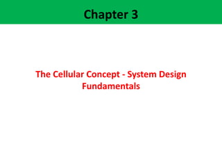 Chapter 3
The Cellular Concept - System Design
Fundamentals
 