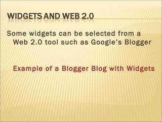 Some widgets can be selected from a Web 2.0 tool such as Google’s Blogger Example of a Blogger Blog with Widgets 