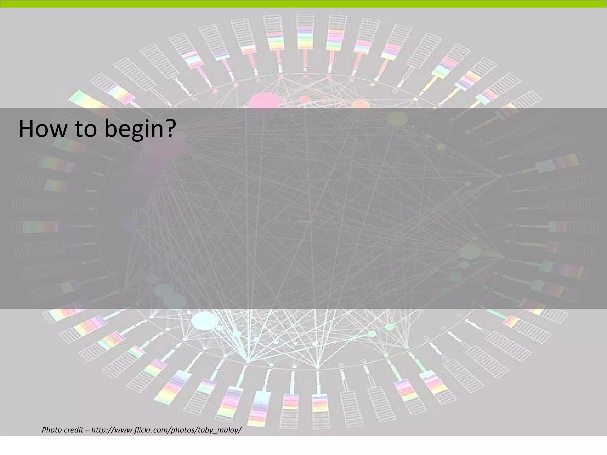 How to begin? Photo credit – http://www.flickr.com/photos/toby_maloy/ 