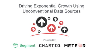 Presented by
Driving Exponential Growth Using
Unconventional Data Sources
 