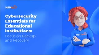 Cybersecurity
Essentials for
Educational
Institutions:
Focus on Backup
and Recovery
 