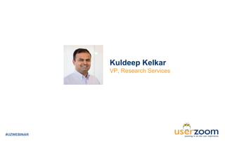 #UZWEBINAR
Kuldeep Kelkar
VP, Research Services
 