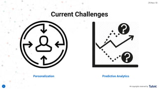 8
Current Challenges
Personalization Predictive Analytics