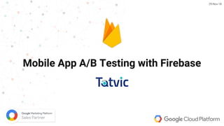 1
Mobile App A/B Testing with Firebase
 
