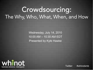 Wednesday, July 14, 2010
10:00 AM – 10:30 AM EDT
Presented by Kyle Hawke




                           Twitter:   #whinotsmb
 
