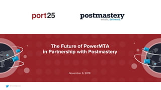 1
#emailpros
The Future of PowerMTA
in Partnership with Postmastery
November 6, 2018
 