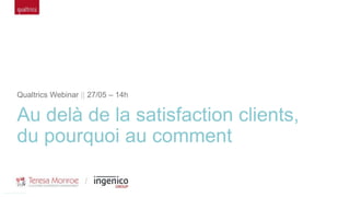 /
Qualtrics Webinar || 27/05 – 14h
Au delà de la satisfaction clients,
du pourquoi au comment
 