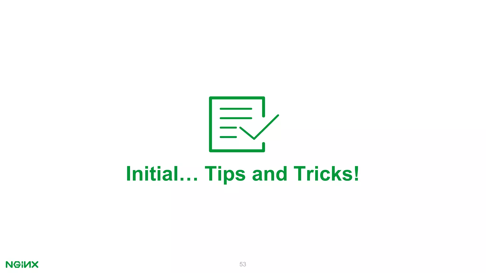 53
Initial… Tips and Tricks!
 