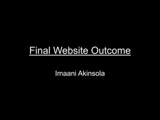 Final Website Outcome
Imaani Akinsola
 