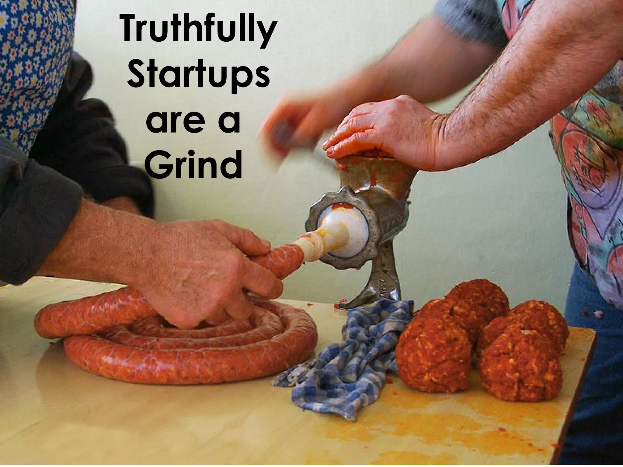 Truthfully
Startups
are a
Grind