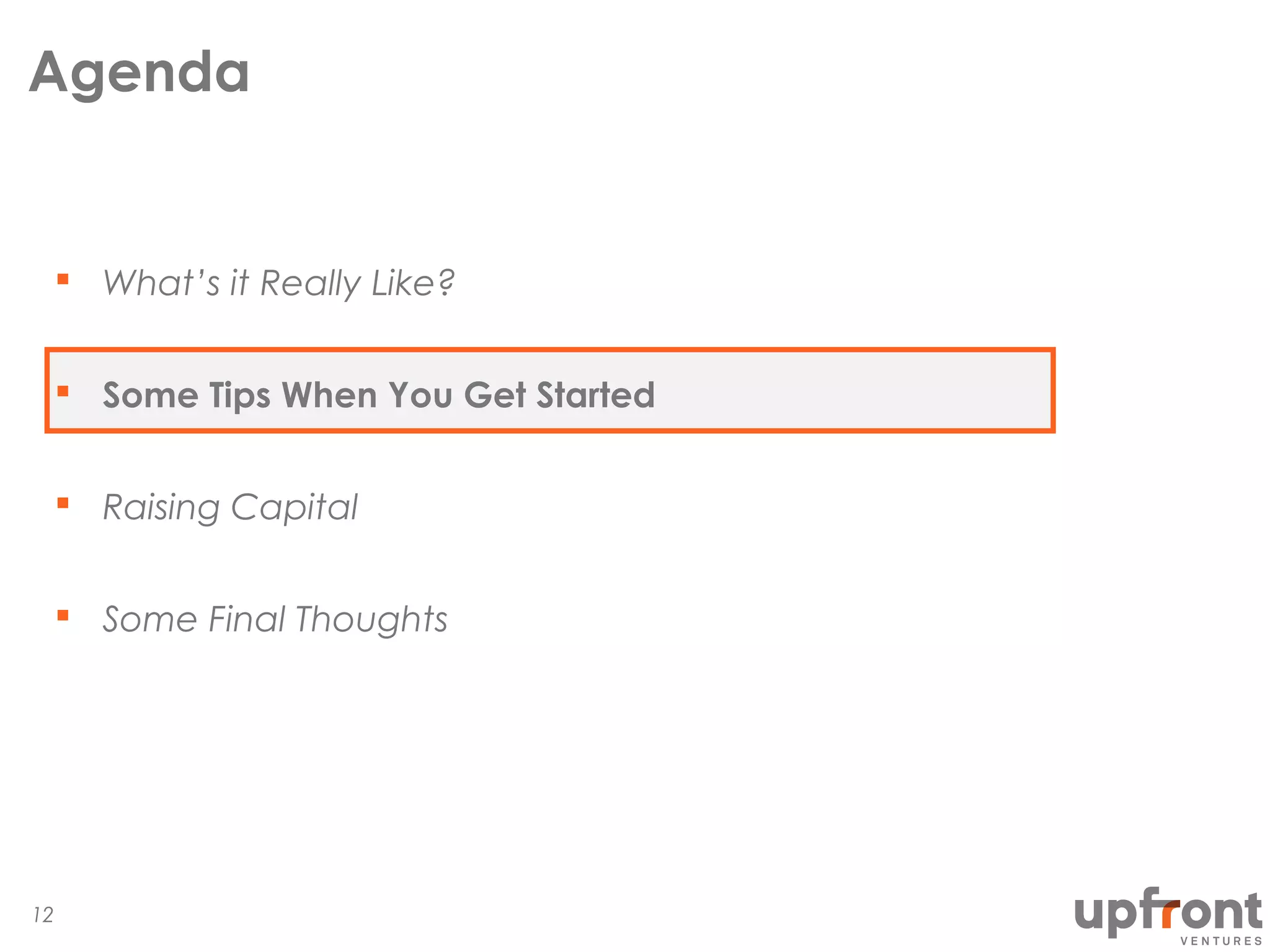 Agenda
What’s it Really Like?
Some Tips When You Get Started
Raising Capital
Some Final Thoughts
12