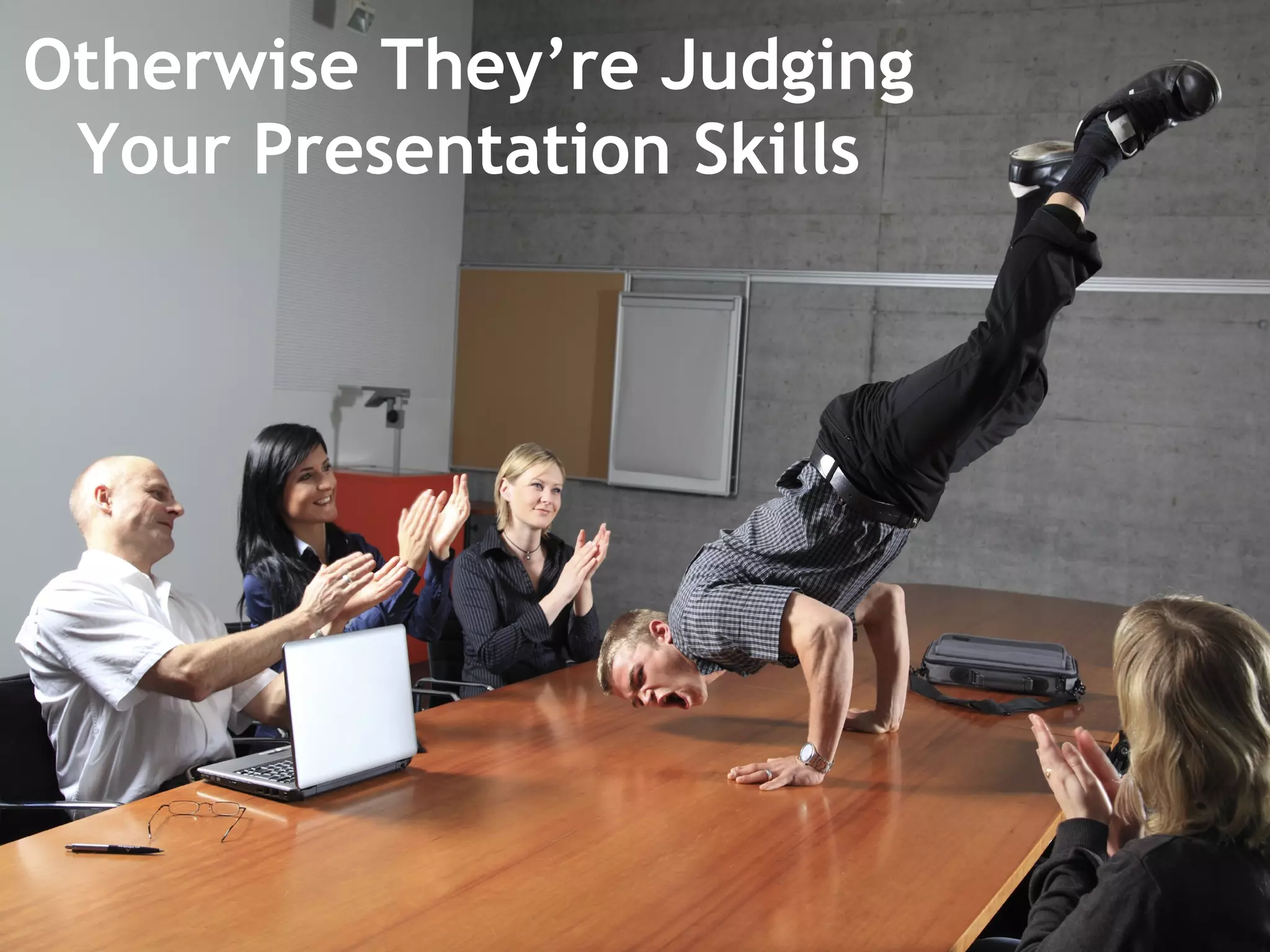 Otherwise They’re Judging
Your Presentation Skills