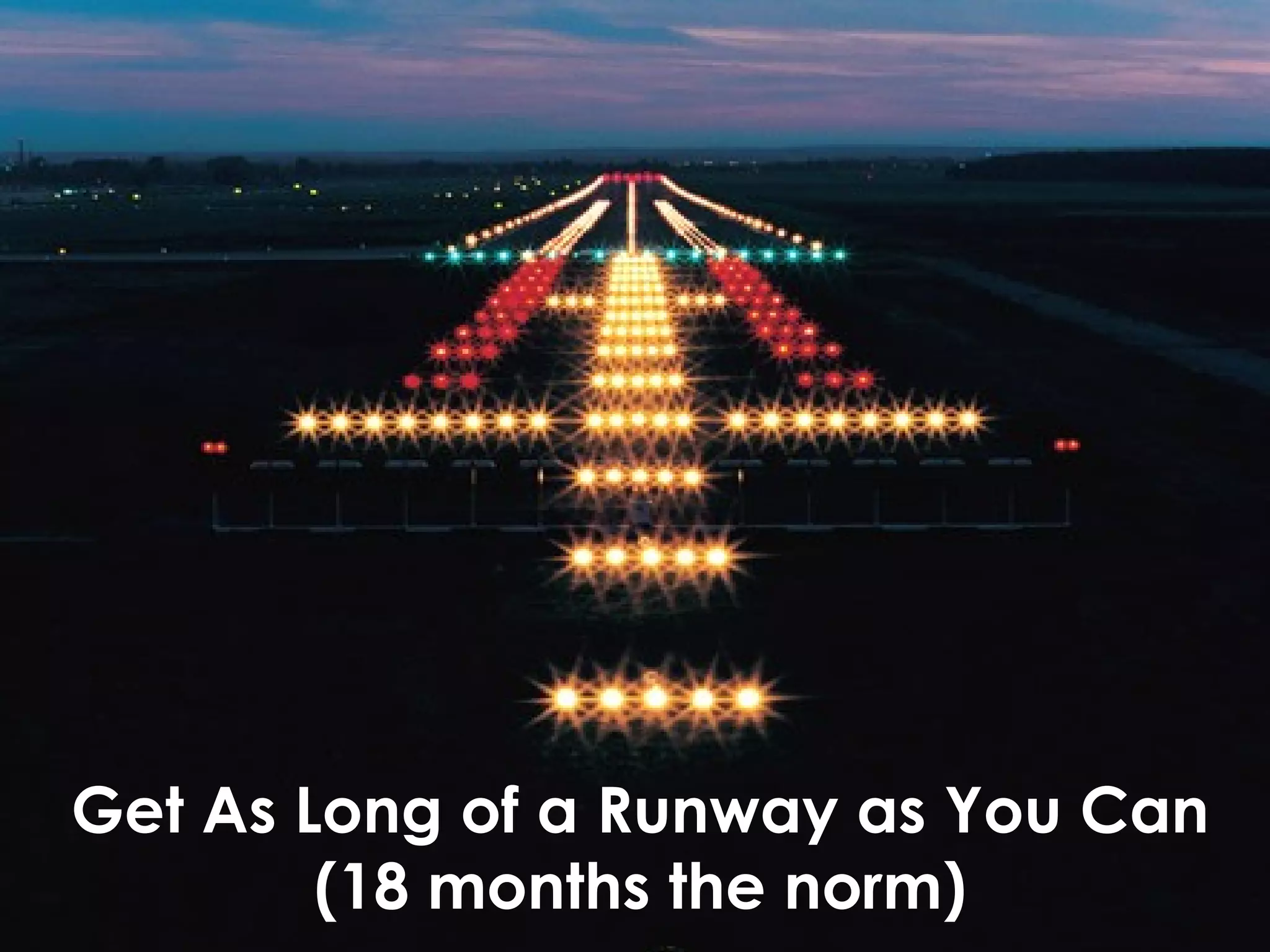 Get As Long of a Runway as You Can
(18 months the norm)