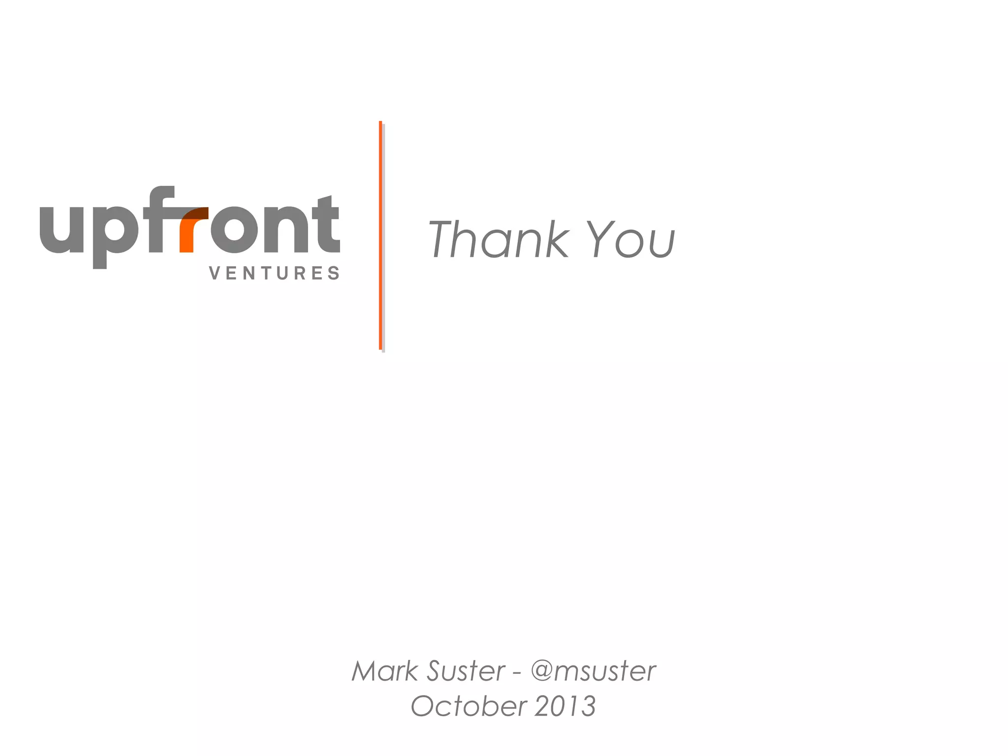 Thank You
Mark Suster - @msuster
October 2013