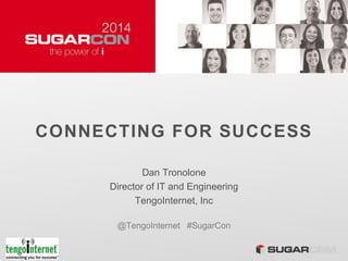 CONNECTING FOR SUCCESS
Dan Tronolone
Director of IT and Engineering
TengoInternet, Inc
@TengoInternet #SugarCon
 