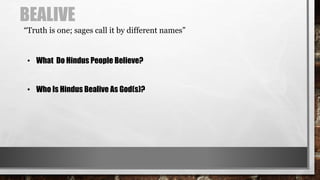 BEALIVE
“Truth is one; sages call it by different names”
• What Do Hindus People Believe?
• Who Is Hindus Bealive As God(s)?
 