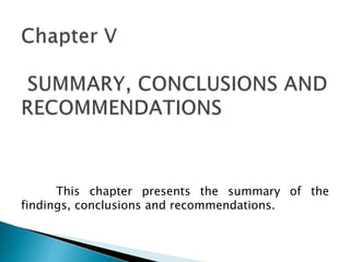 This chapter presents the summary of the
findings, conclusions and recommendations.

 