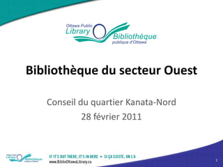 Bibliothèque du secteur Ouest Conseil du quartier Kanata-Nord 28 février 2011 