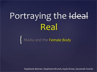 { Media and the Female Body

Stephanie Benner, Stephanie Brumit, Kayla Drose, Savannah Scardo

 