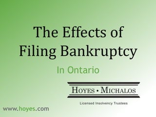 The Effects of
Filing Bankruptcy
In Ontario
www.hoyes.com
 