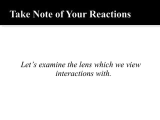 Let’s examine the lens which we view interactions with. 