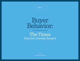 Part II:
The Decade of the CMO
Buyer
Behavior:
TheTimes
theyhavealreadychanged
9
 