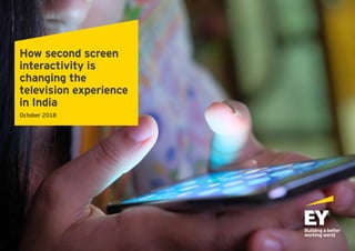 How second screen
interactivity is
changing the
television experience
in India
October 2018
 