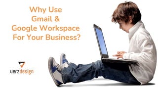 Why Use
Gmail &
Google Workspace
For Your Business?
 