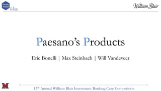 13th Annual William Blair Investment Banking Case Competition
Paesano’s Products
Eric Bonelli | Max Steinbach | Will Vandeveer
1
 